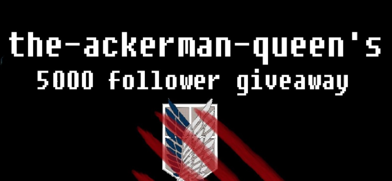 the-ackerman-queen:  Hey guys! I reached 5,000 followers last night so this is a