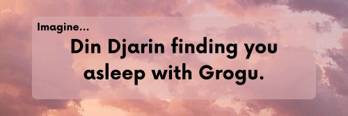 Imagine Din Djarin Finding You Asleep With Grogu.