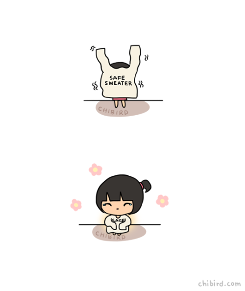 chibird:    I wish I had a magical safe sweater that could make you feel protected, like nothing can hurt you. 