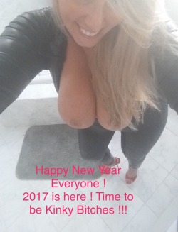 adventurechick25:  Happy New Year Everyone ! 2017 is here ! Time to be Kinky Bitches !!!