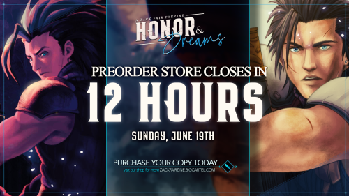 Just 12 HOURS remain to preorder your copy of Honor & Dreams: A Zack Fair Fanzine! Get yours bef