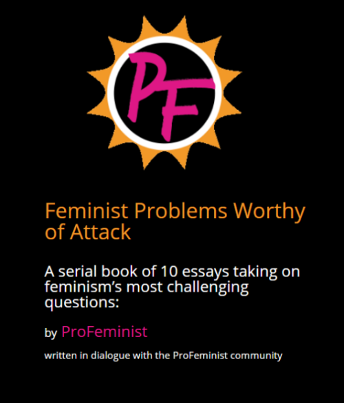 profeminist:Feminist Problems Worthy of Attack: A book of essays taking on some of feminism’s most c