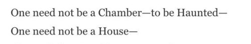 Text from a poem by Emily Dickinson: One need not be a chamber to be haunted. One need not be a house.