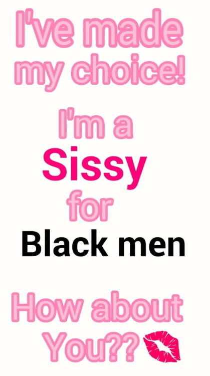 bbc-lovingg-sissy: sissystephanie4cock: I made my choice at 17 when I lost my virginity to a black m