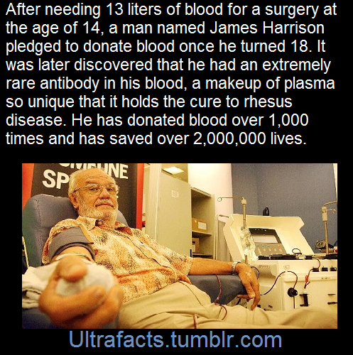 realcleverscience:  ultrafacts:James Christopher Harrison, also known as the Man with the golden arm, is a blood plasma donor from Australia whose unusual plasma composition has been used to make a treatment for Rhesus disease. He has made over 1000