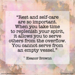 twloha:  “Rest and self-care are so important. When you take time to replenish your spirit, it allows you to serve others from the overflow. You can not serve from an empty vessel.” - Eleanor BrownnImage via fitwoman.com