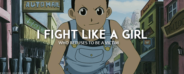 psycho-alchemist:  I fight like a girl. I fight like a girl who refuses to be a victim.
