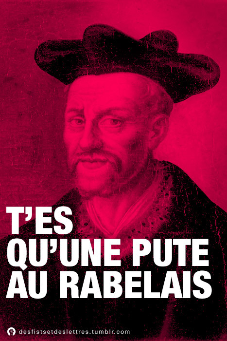 fistsetlettres:
“ T'es qu'une pute au Rabelais.
”