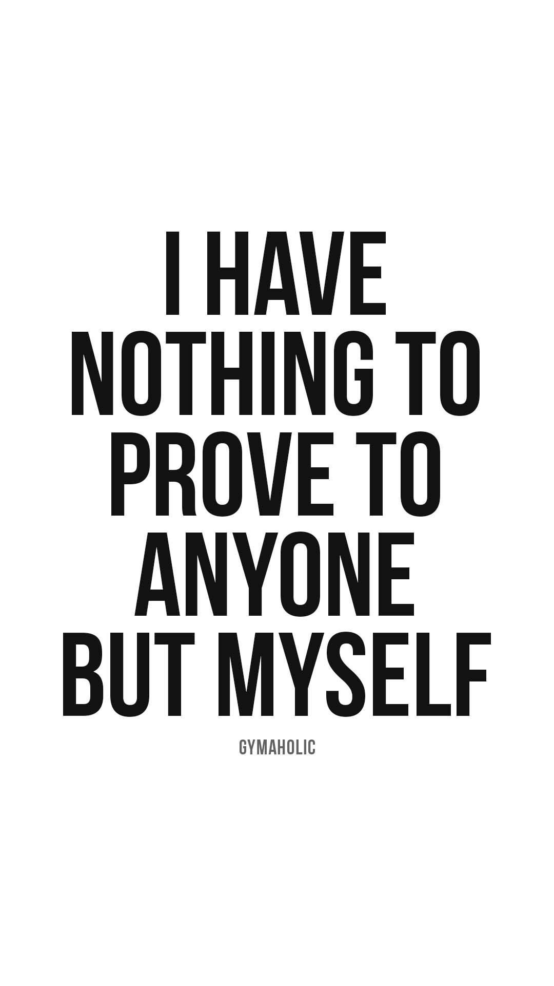 I have nothing to prove to anyone but myself