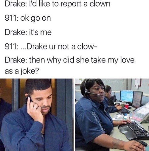 chauvinistsushi: bajn: im choking to death Drake calls so much the operator knows him by voice. The 