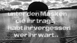 bedifferenty:  Unter den Masken die ihr tragt, Habt ihr vergessen wer ihr wart..