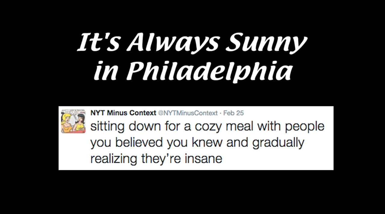 macdenniss:  It’s Always Sunny in Philadelphia + NYTMinusContext tweets (part 2)(part
