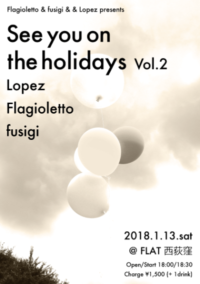 久しぶりにライブをやります！予約とかありませんので、お気軽にどうぞ！
fusigiは1番手です！
Flagioletto & fusigi & & Lopez presents
「See you on the holidays Vol.2」
日程：2018年1月13日（土）
場所：西荻窪Flat
http://flat.rinky.info/
Open/Start：18:00/18:30
チケット代金：¥1500（+1Drink）
出演
Lopez...
