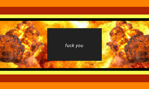 A flag with a black rectangle in the center which says "fuck you" in white, italicized text. Behind the rectangle is an image of a explosion. The flag has four stripes of varying width on the top and bottom. The outermost, thickest stripes are orange, followed by a thinner red stripe, then a thinner orange stripe, and finally the thinnest stripe which is black.