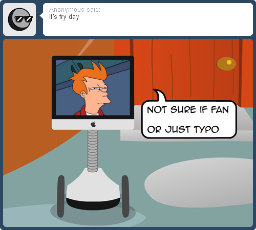 nopony-ask-mclovin:  Guest Star: Fry!Anyway, Anonlestia, sin’t the Frozen joke