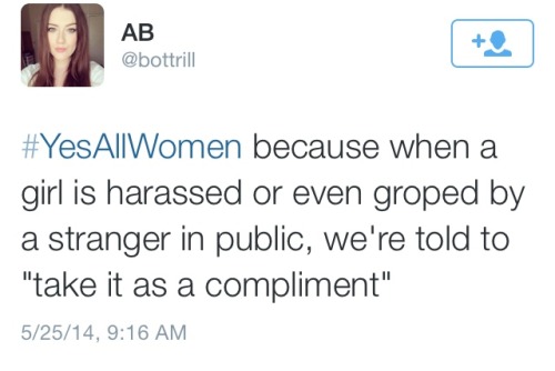 smartgirlsattheparty: yungsunshine: #YesAllWomen ICYMI: This hashtag is in response to the common st