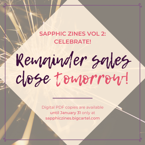 Remainder sales CLOSE TOMORROW!There is just ONE DAY LEFT for you to grab a copy of Sapphic Zines Vo