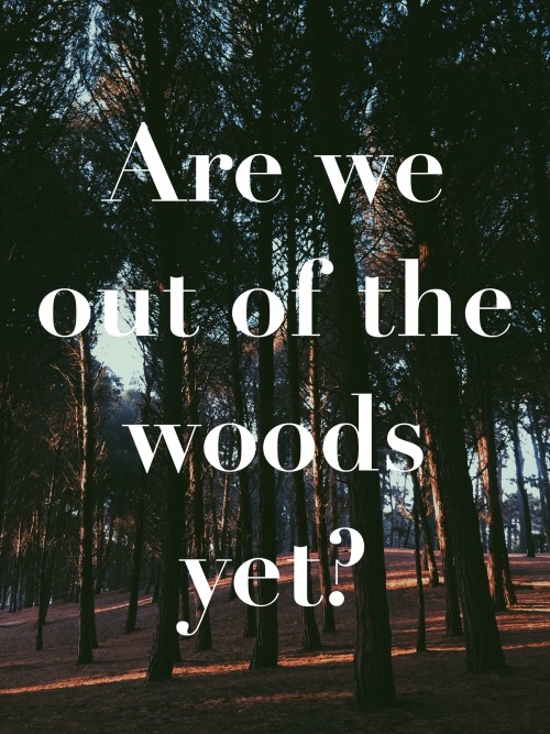 out of the woods