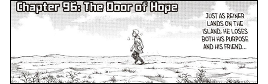 snkpolls: Isayama continues to beat us right in the feels with chapter 96, “The Door of Hope.” There’s little new in the way of plot, but plenty of emotional impact as we see the events of the year 845 played out from the Warrior’s perspective.
