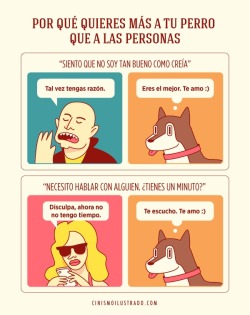 miikew:  cinismoilustrado:  Por qué quieres más a tu perro que a las personas.  ❤❤❤❤❤