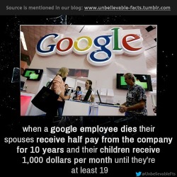 unbfacts:  when a google employee dies their spouses receive half pay from the company for 10 years and their children receive 1,000 dollars per month until they’re at least 19 