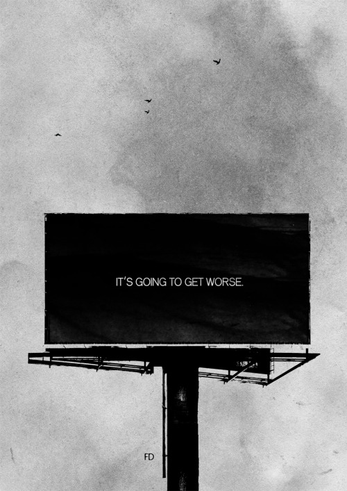 It is going to get worse. Fariedesign | Society6 | Facebook | Behance