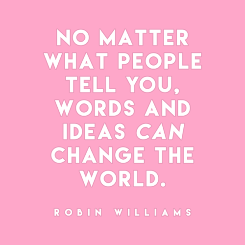 sheisrecovering:No matter what people tell you words and ideas can change the world. Robin Williams