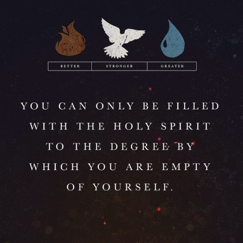 You can&rsquo;t be full of the Holy Spirit and of yourself at the same time.