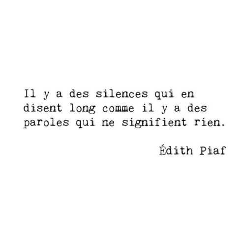 “There are #silences that mean so much as there are #words that mean nothing.” - #ÉdithPiaf #French 