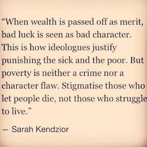 “When wealth is passed off as merit, bad luck is seen as bad character. This is how ideologues justi