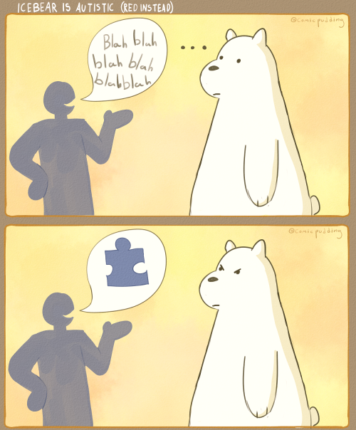 ice bear is autistic. you cant change my mind &gt;:3
