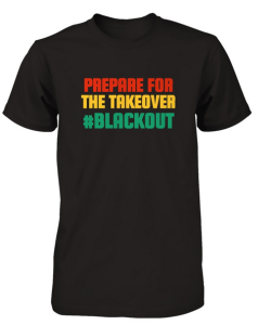 blkoutqueen:  “Prepare for the Takeover” shirts are the FIRST OFFICIAL shirts of The Blackout, the team behind #blackout and #blackoutday. In an effort to raise the funds we need to start organizing larger events and continue the movement, we are