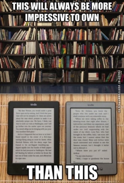 kikinickle: baruchsbalthamos: p-dpa: Books VS Kindle (2013) Hahahaha, get the fuck over it. Boo