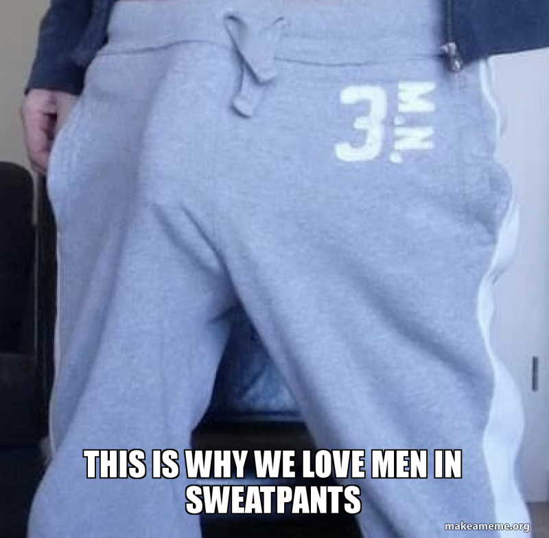 Everyday should be grey sweatpants season : r/gaymemes