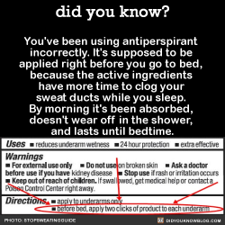 did-you-kno:  If you apply in the morning, you sweat too much and the damage is done by the time what’s left of it starts working. But at night you have just the right amount of ‘baseline sweating’ to suck in the active ingredients and make a ‘plug.’Think