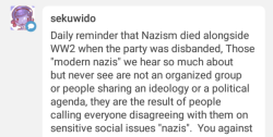 socialistexan:  @sekuwido   See, this is what happens when people live in insular bubbles and think politics only happens in closed rooms and debate floors. People who aren’t targeted by Neo-Nazis believe the Nazis don’t actually exist, that they