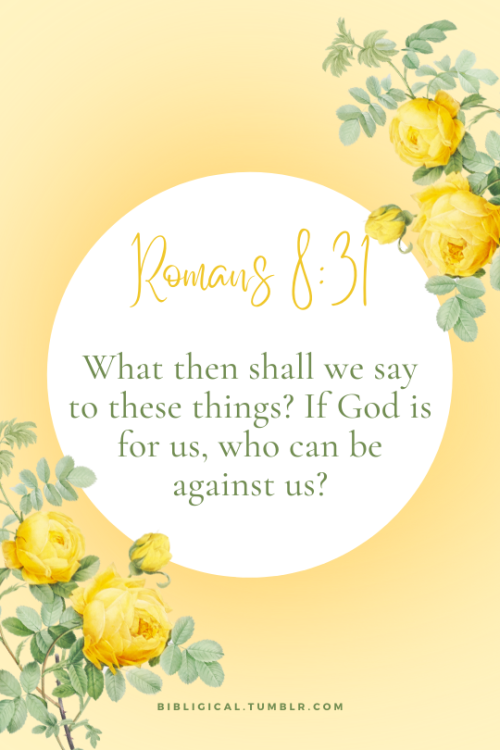 Romans 8:31What then shall we say to these things? If God is for us, who can be against us?