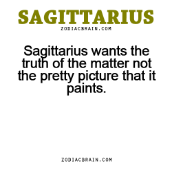 zodiacbrain:  Sagittarius wants the truth of the matter not the pretty picture that it paints. - zodiac signs facts