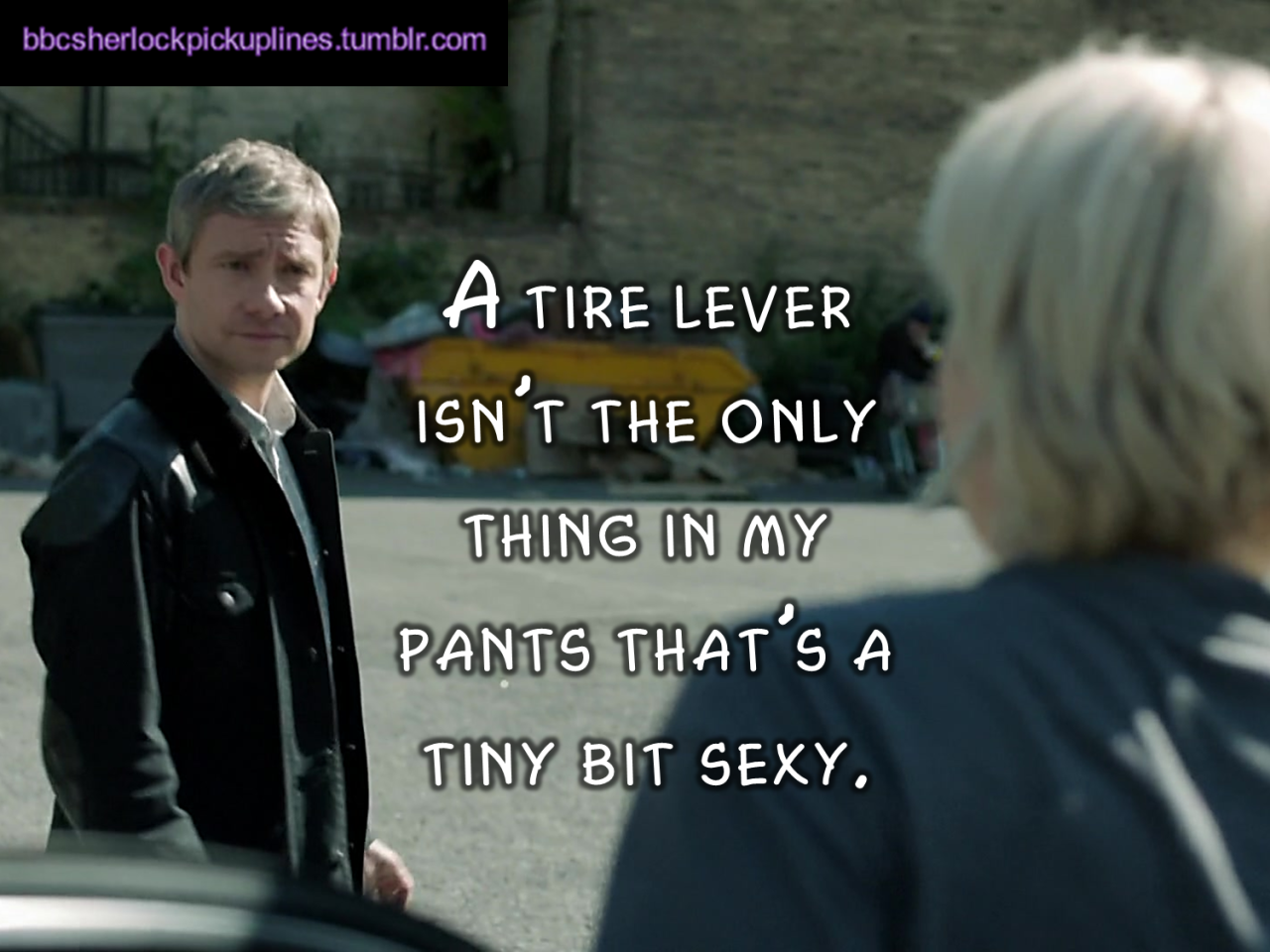 bbcsherlockpickuplines:“A tire lever isn’t the only thing in my pants that’s