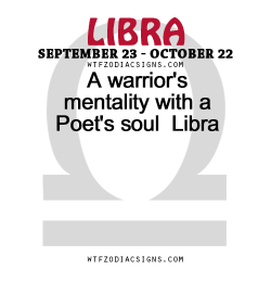 wtfzodiacsigns:  A warrior’s mentality with a Poet’s soul     - WTF Zodiac Signs Daily Horoscope!  Libra