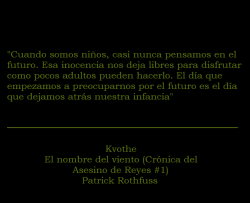 lacoleccionistadecitas:  #512 “Cuando somos niños, casi nunca pensamos en el futuro. Esa inocencia nos deja libres para disfrutar como pocos adultos pueden hacerlo. El día que empezamos a preocuparnos por el futuro es el día que dejamos atrás nuestra