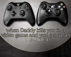 Ddlg-Problems:  Ddlg Problem #14: When Daddy Kills You In A Video Game And You Get