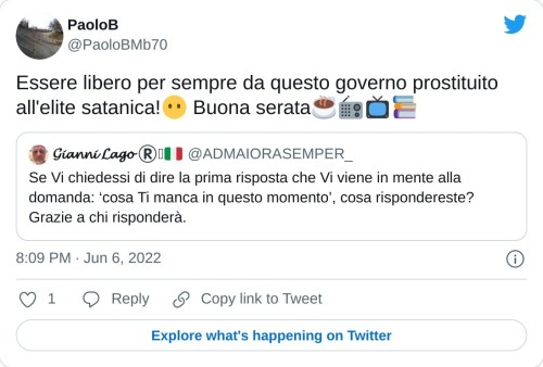 Essere libero per sempre da questo governo prostituito all'elite satanica!😶 Buona serata☕📻📺📚 https://t.co/s4feEAbnx6  — PaoloB (@PaoloBMb70) June 6, 2022