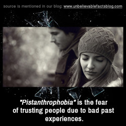 unbelievable-facts:  “Pistanthrophobia” is the fear of trusting people due to bad past experiences.