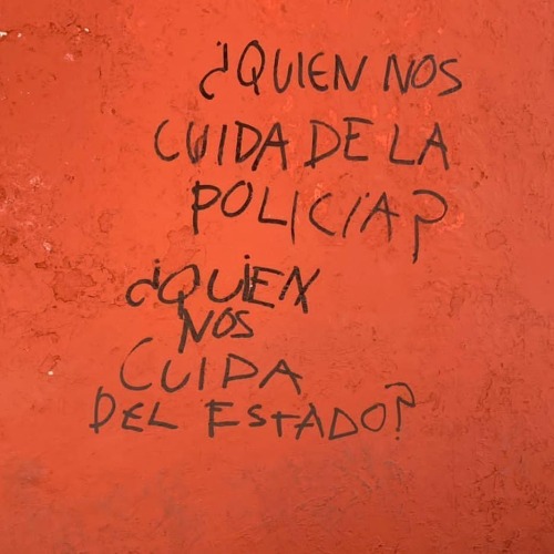 “Who protects us from the police? Who protects us from the state?” Seen in Guanajuato, M