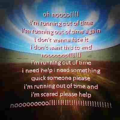 Oh Noooo!!!! / I'm Running Out Of Time / I'm Running Out Of Time Again / I Don't Wanna Face It / I Don't