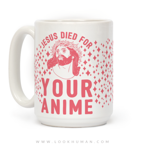 mcwlookshuman:  “For God so loved Anime he gave his only weeaboo son” John 3:16 probablyGet your mug here!