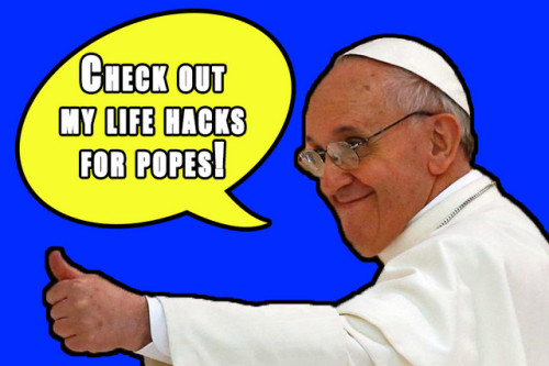 funnyordie:  The Pope’s Life Hacks for Popes It’s hard out there for a pope. Check out all the ways Pope Francis is making it a little easier.