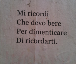 vitairae:  &lsquo;you remember methat I have to drink to forgetto remember you.’( Florence, 22/08 ) 