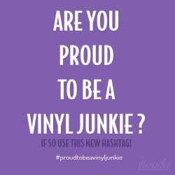 vinylfy:  Are you #proudtobeavinyljunkie ?